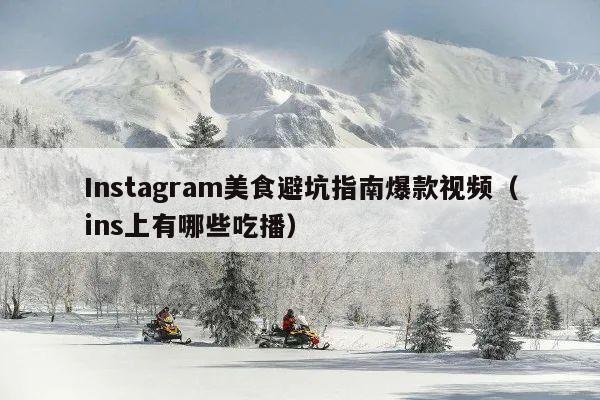 Instagram美食避坑指南爆款视频(ins上有哪些吃播)