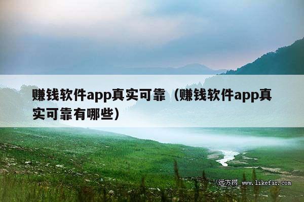 赚钱软件app真实可靠(赚钱软件app真实可靠有哪些)