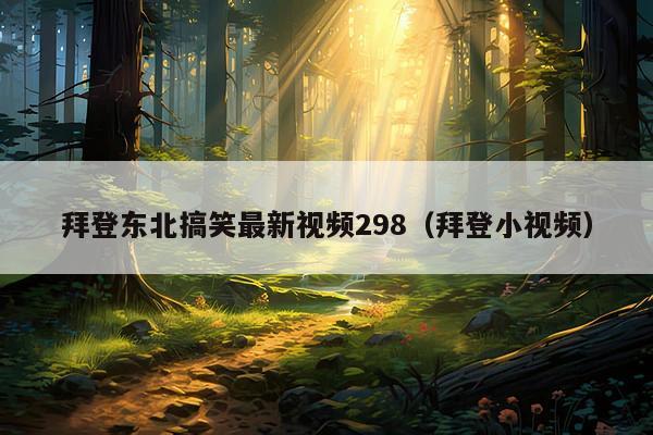 拜登东北搞笑最新视频298(拜登小视频)
