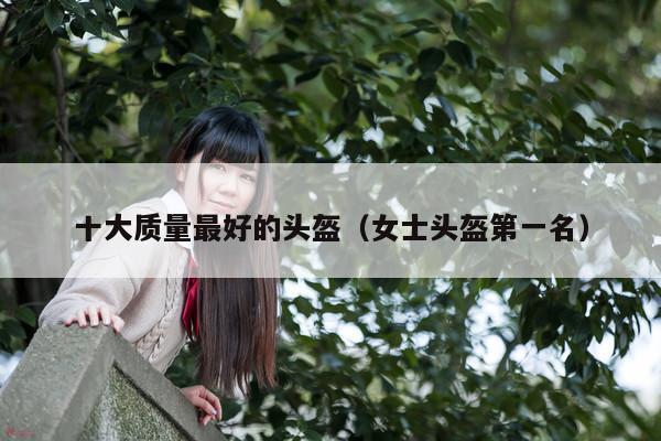 十大质量最好的头盔(女士头盔第一名)