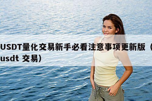 USDT量化交易新手必看注意事项更新版(usdt 交易)