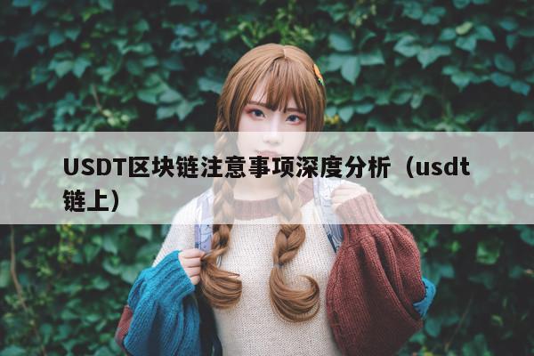 USDT区块链注意事项深度分析(usdt链上)