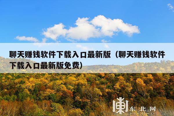 聊天赚钱软件下载入口最新版(聊天赚钱软件下载入口最新版免费)