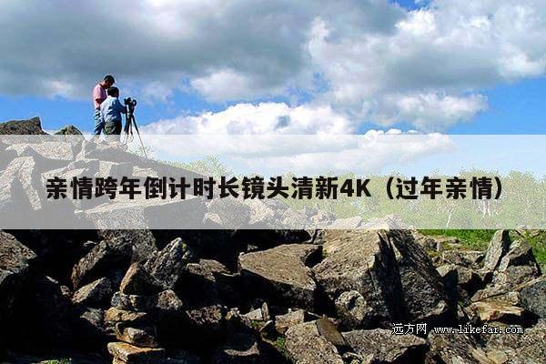 亲情跨年倒计时长镜头清新4K(过年亲情)