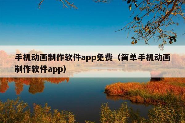 手机动画制作软件app免费(简单手机动画制作软件app)