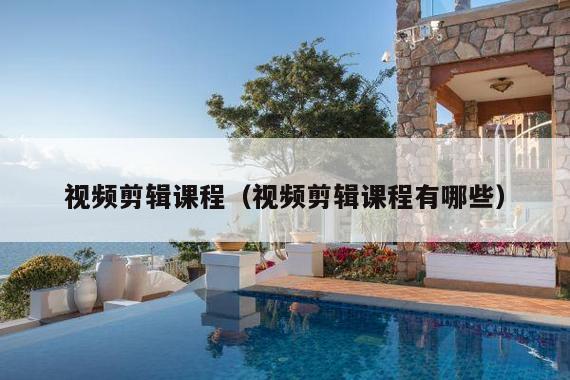 视频剪辑课程(视频剪辑课程有哪些)