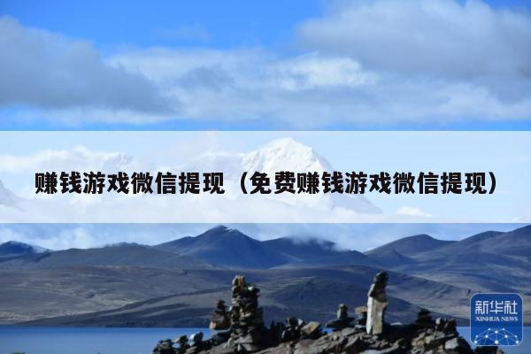 赚钱游戏微信提现(免费赚钱游戏微信提现)