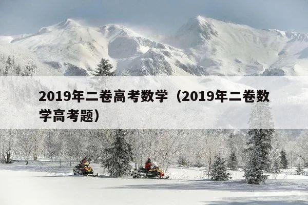 2019年二卷高考数学(2019年二卷数学高考题)