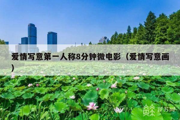 爱情写意第一人称8分钟微电影(爱情写意画)